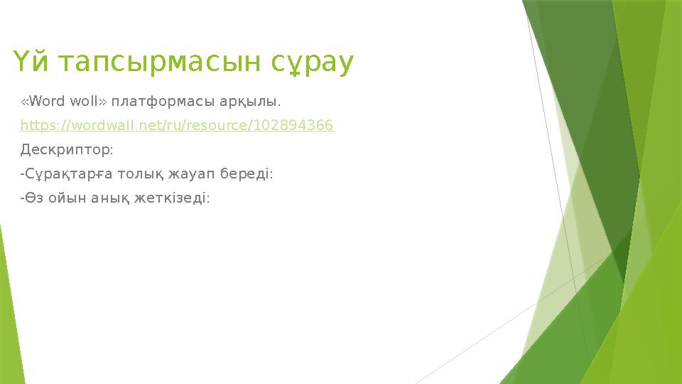 Үй тапсырмасын сұрау «Word woll» платформасы арқылы. https://wordwall.net/ru/resource/102894366 Дескриптор: -Сұрақтарға толық жа