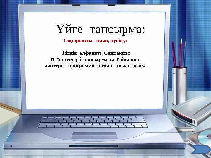 Үйге тапсырма: Тақырыпты оқып, түсіну: Тілдің алфавиті. Синтаксис 81-беттегі үй тапсырмасы бойынша дәптерге программа