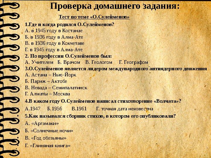 Проверка домашнего задания: • Тест по теме «О.Сулейменов» •1.Где и когда родился О.Сулейменов? А. в 1945 го