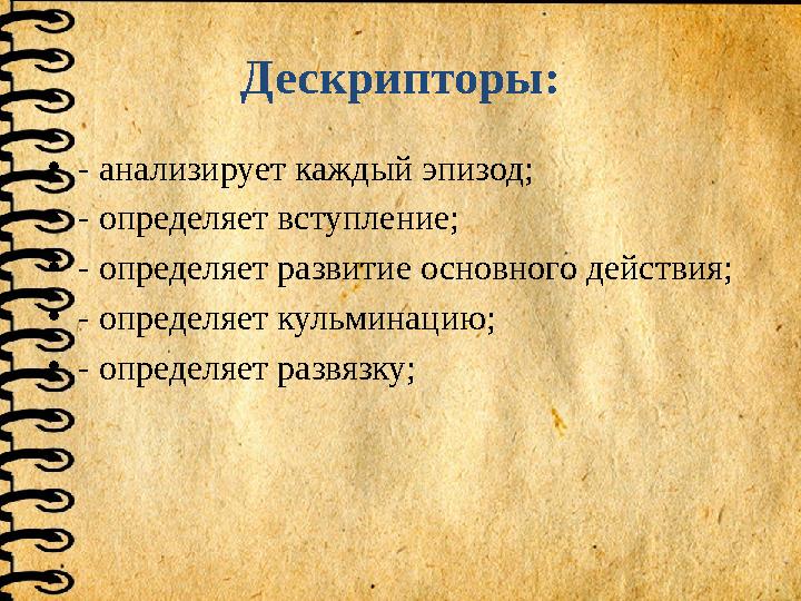 Дескрипторы: •- анализирует каждый эпизод; •- определяет вступление; •- определяет развитие основного действия; •- определяет ку