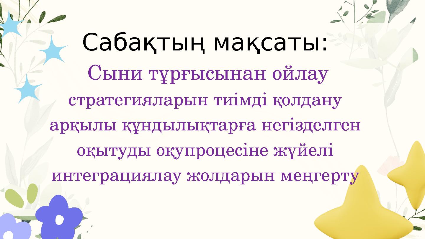 Сабақтың мақсаты: Сыни тұрғысынан ойлау стратегияларын тиімді қолдану арқылы құндылықтарға негізделген оқытуды оқупроцесіне ж
