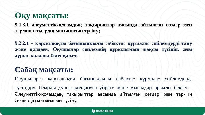 Оқу мақсаты: 9.1.3.1 әлеуметтік-қоғамдық тақырыптар аясында айтылған сөздер мен термин сөздердің мағынасын түсіну; 9.2.2.1 – қа