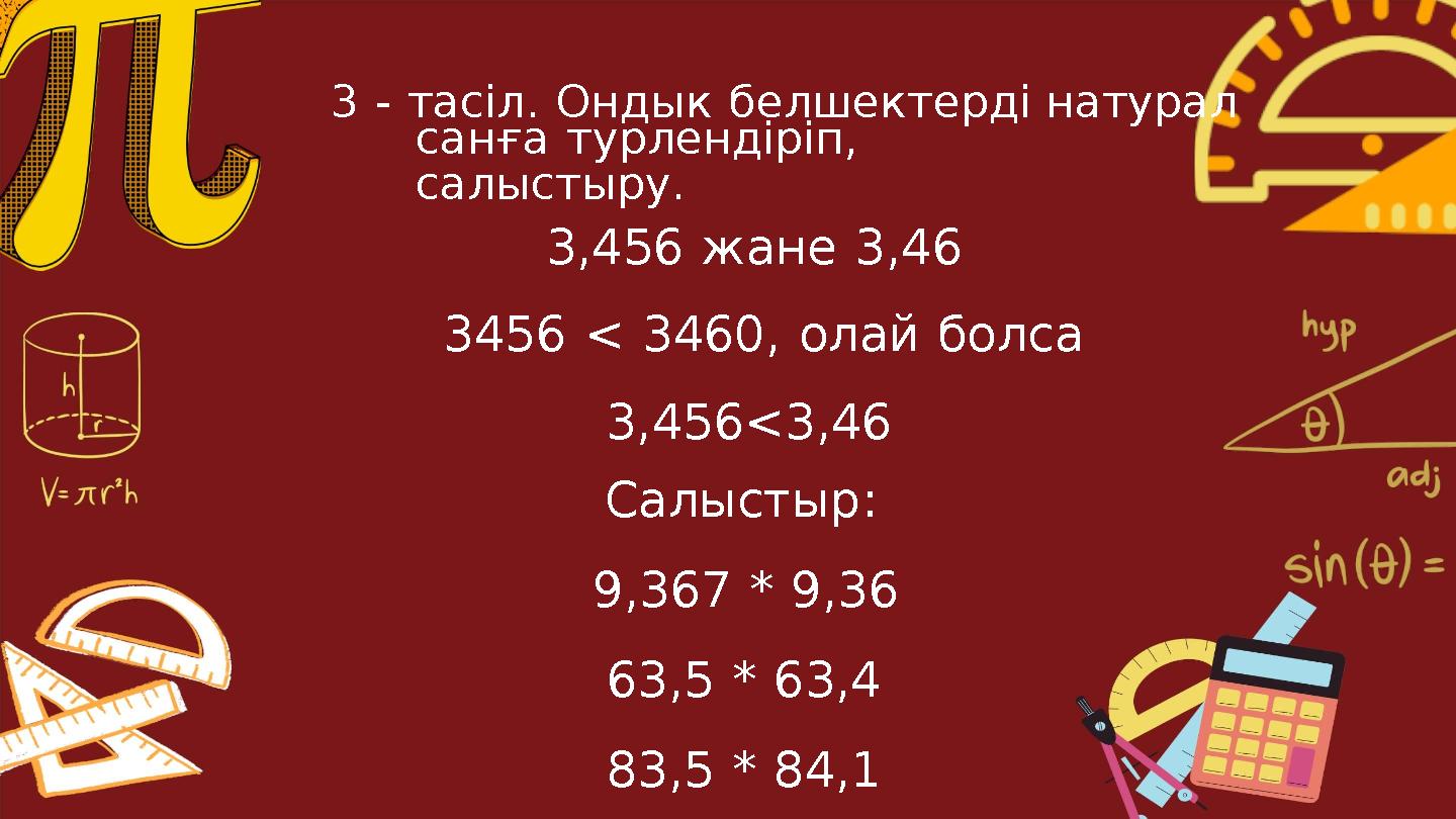 3 - тасіл. Ондык белшектерді натурал санға турлендіріп, салыстыру. 3,456 жане 3,46 3456 < 3460, олай болса 3,456<3,46 Салыстыр: