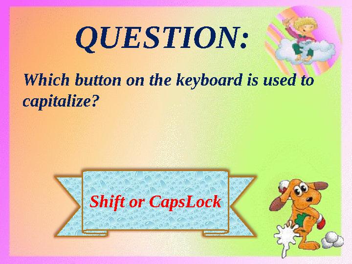 Shift or CapsLock QUESTION: Which button on the keyboard is used to capitalize?
