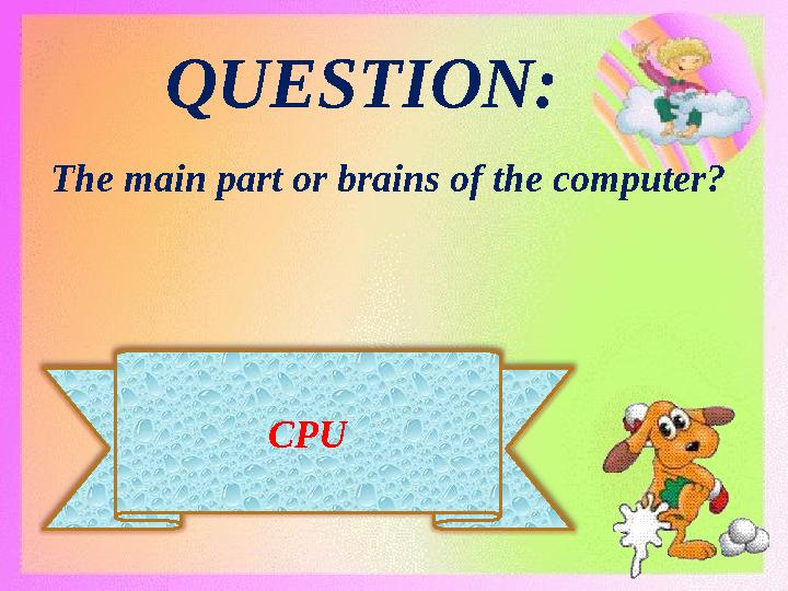 CPU QUESTION: The main part or brains of the computer?