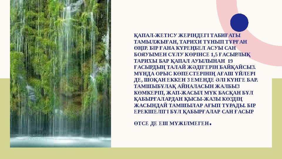 ҚАПАЛ-ЖЕТІСУ ЖЕРІНДЕГІ ТАБИҒАТЫ ТАМЫЛЖЫҒАН, ТАРИХИ ТҰНЫП ТҰРҒАН ӨҢІР. БІР ҒАНА КҮРЕҢБЕЛ АСУЫ САН БОЯУЫМЕН СҰЛУ КӨРІНСЕ 1,5 ҒА