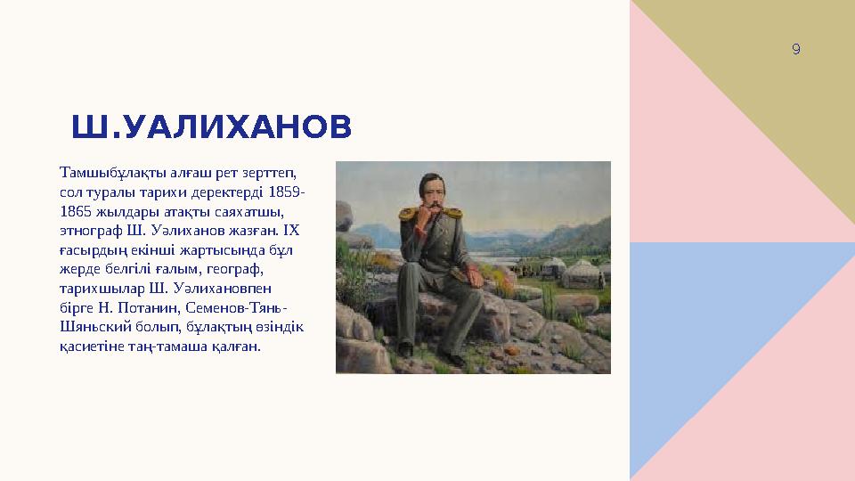 Ш.УАЛИХАНОВ 9 Тамшыбұлақты алғаш рет зерттеп, сол туралы тарихи деректерді 1859- 1865 жылдары атақты саяхатшы, этнограф Ш. Уәл