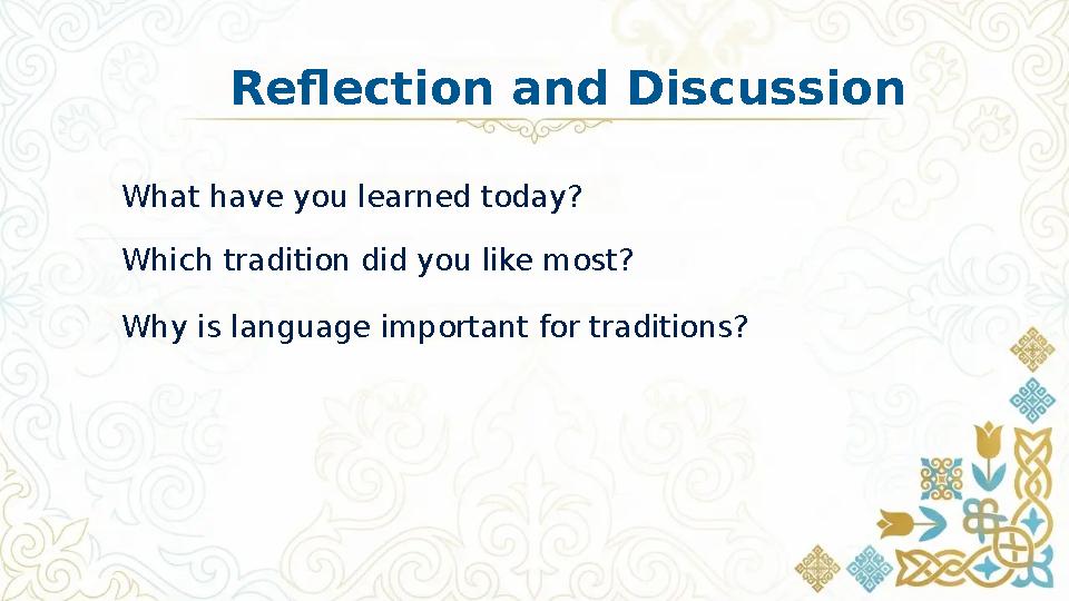 Reflection and Discussion What have you learned today? Which tradition did you like most? Why is language important for traditio