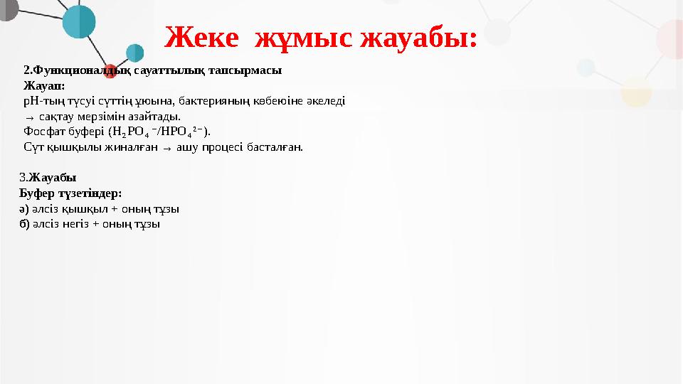 Жеке жұмыс жауабы: 2.Функционалдық сауаттылық тапсырмасы Жауап: pH-тың түсуі сүттің ұюына, бактерияның көбеюіне әкеледі → сақт