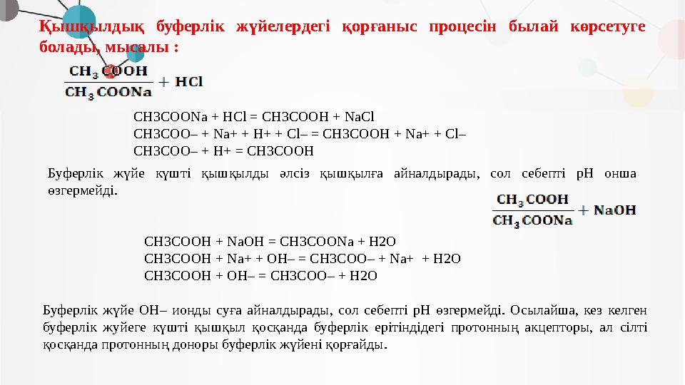 Қышқылдық буферлiк жүйелердегi қорғаныс процесiн былай көрсетуге болады, мысалы : СН3COONa + HCl = CH3COOH + NaCl CH3COO– + Na+