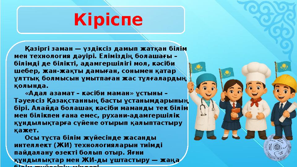 Кіріспе Қазіргі заман — үздіксіз дамып жатқан білім мен технология дәуірі. Еліміздің болашағы – білімді де білікті, адамг