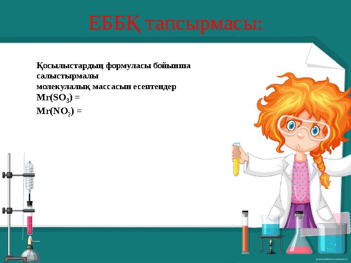 ЕББҚ тапсырмасы: Қосылыстардың формуласы бойынша салыстырмалы молекулалық массасын есептендер Мr(SO 3 ) = Mr(NO 2 ) =