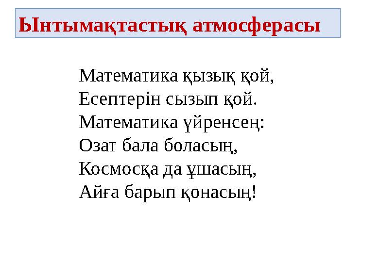 Ынтымақтастық атмосферасы Математика қызық қой, Есептерін сызып қой. Математика үйренсең: Озат бала боласың, Космосқа да ұшасың,