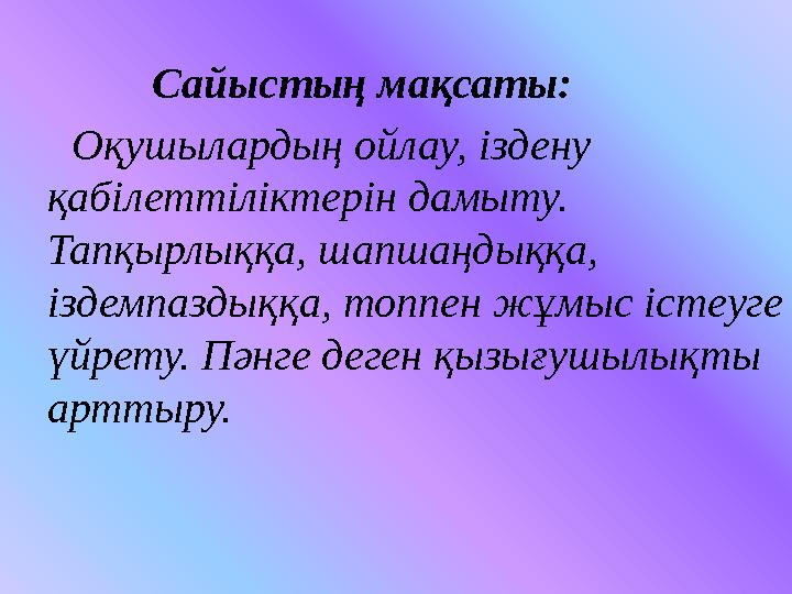 Сайыстың мақсаты: Оқушылардың ойлау, іздену қабілеттіліктерін дамыту. Тапқырлыққа, шапшаңдыққа, іздем