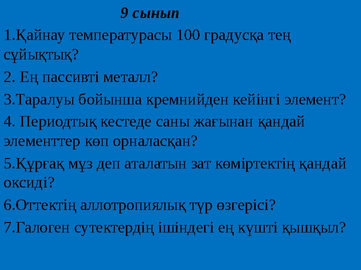 9 сынып 1.Қайнау температурасы 100 градусқа тең сұйықтық? 2. Ең пассивті металл? 3.Таралуы бойынш