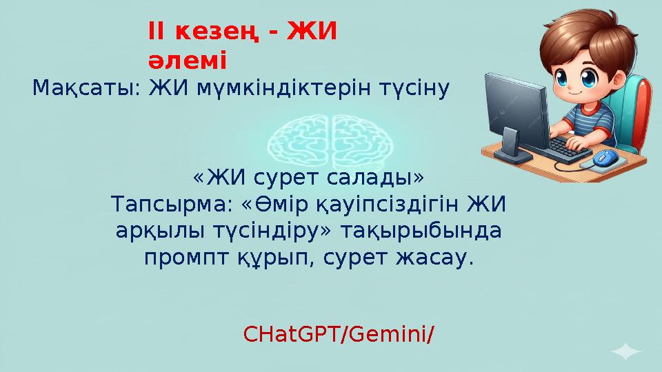 ІІ кезең - ЖИ әлемі Мақсаты: ЖИ мүмкіндіктерін түсіну «ЖИ сурет салады» Тапсырма: «Өмір қауіпсіздігін ЖИ арқылы түсіндіру» тақ