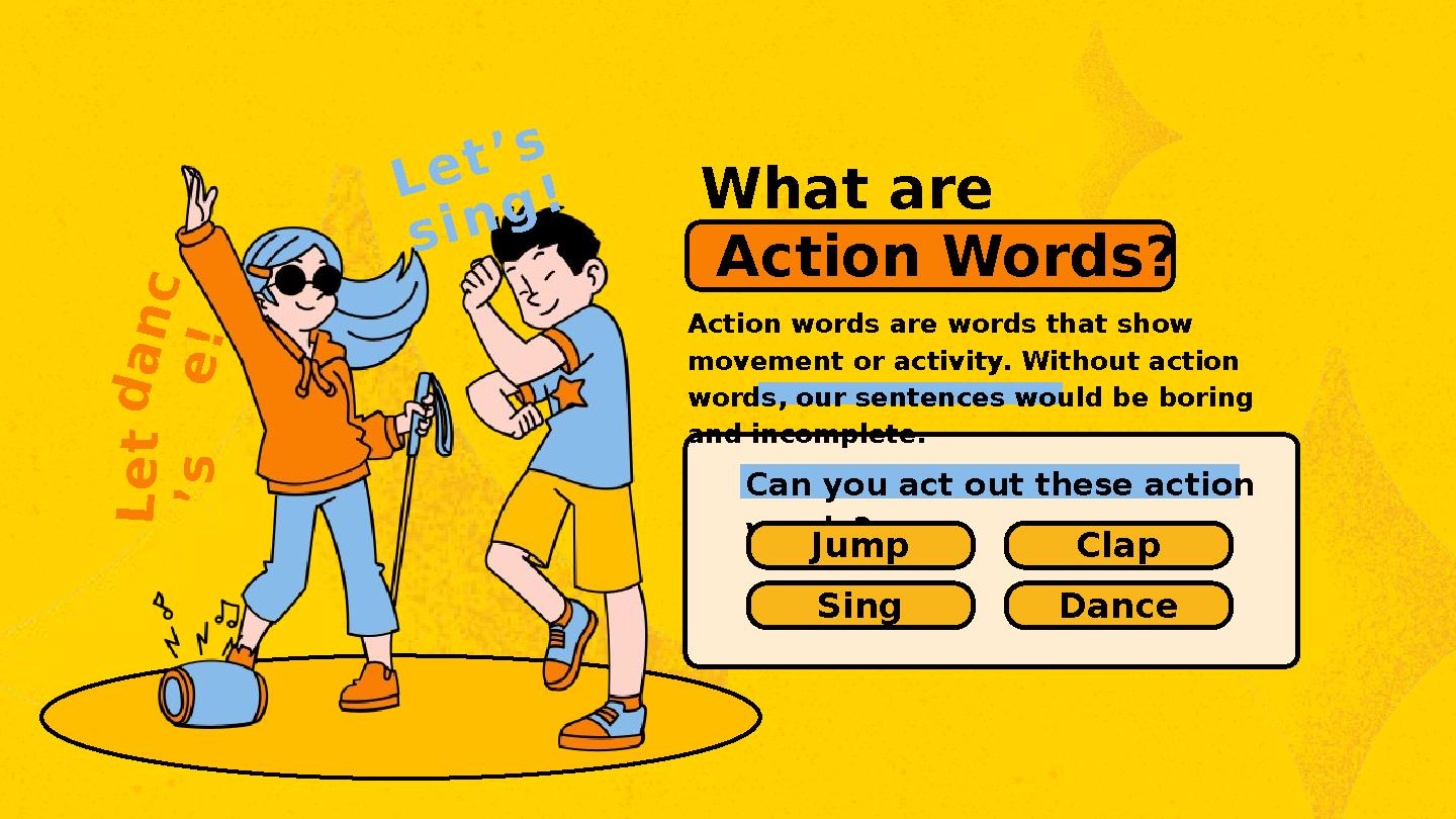 What are Action Words? Action words are words that show movement or activity. Without action words, our sentences would be bor