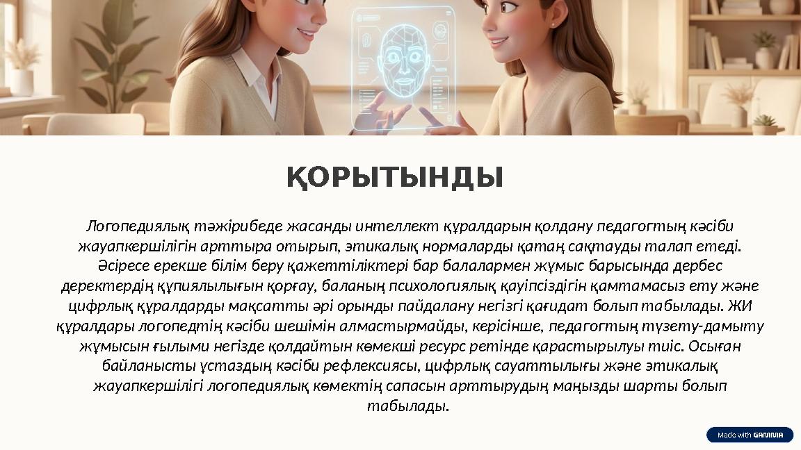 ҚОРЫТЫНДЫ Логопедиялық тәжірибеде жасанды интеллект құралдарын қолдану педагогтың кәсіби жауапкершілігін арттыра отырып, этикал