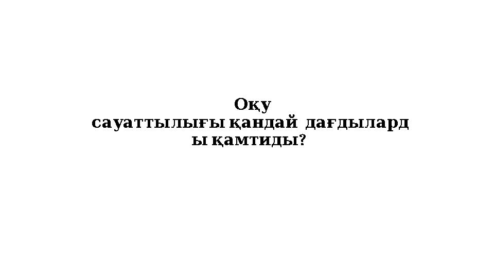 Оқу сауаттылығықандай дағдылард ? ықамтиды