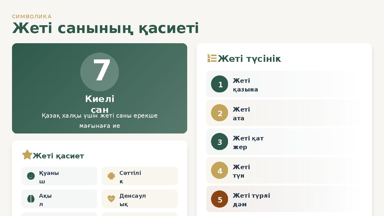 СИМВОЛИКА Жеті санының қасиеті 7 Киелі сан Қазақ халқы үшін жеті саны ерекше мағынаға ие Жеті қасиет Қуаны ш Сәттілі к Ақы л Д