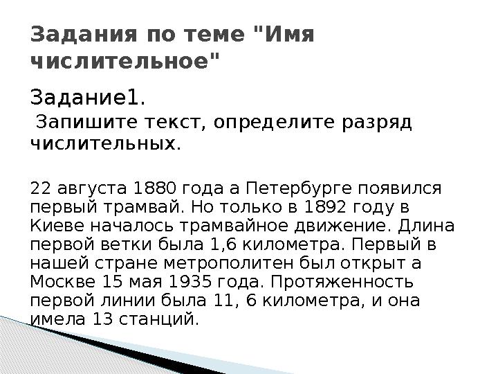 Задание1. Запишите текст, определите разряд числительных. 22 августа 1880 года а Петербурге появился первый трамвай. Но тольк