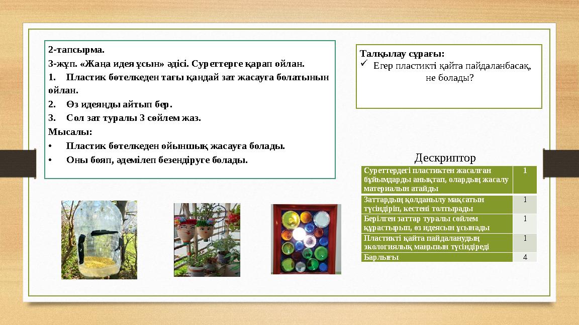 2-тапсырма. 3-жұп. «Жаңа идея ұсын» әдісі. Суреттерге қарап ойлан. 1.Пластик бөтелкеден тағы қандай зат жасауға болатынын ойлан