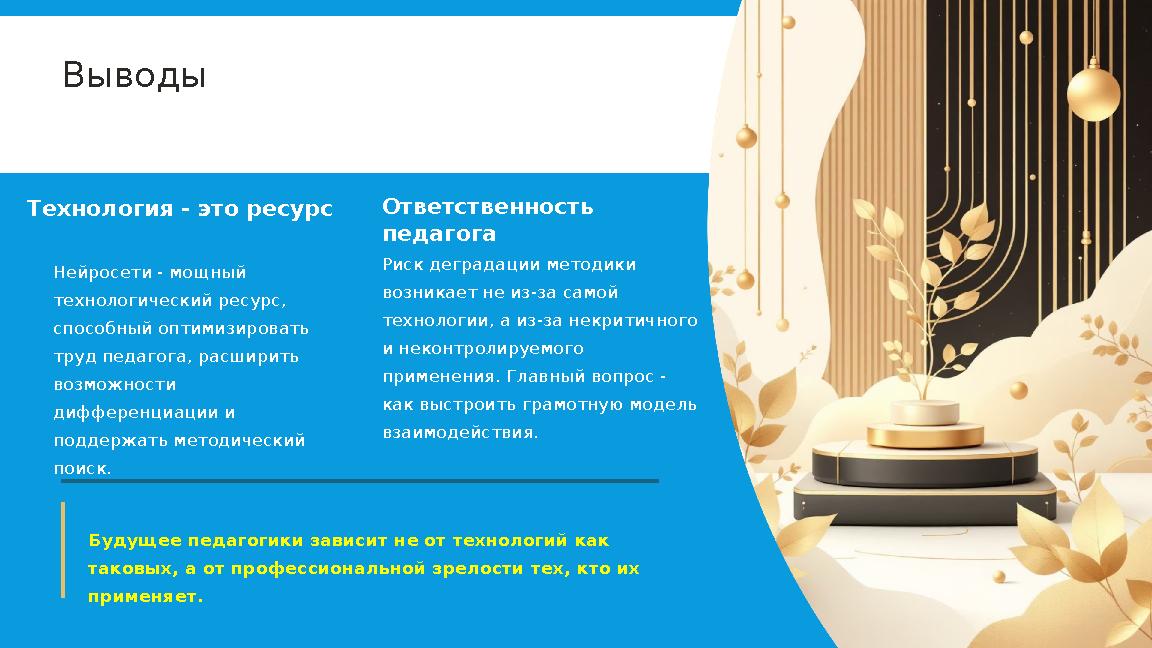 Выводы Технология - это ресурс Нейросети - мощный технологический ресурс, способный оптимизировать труд педагога, расширить