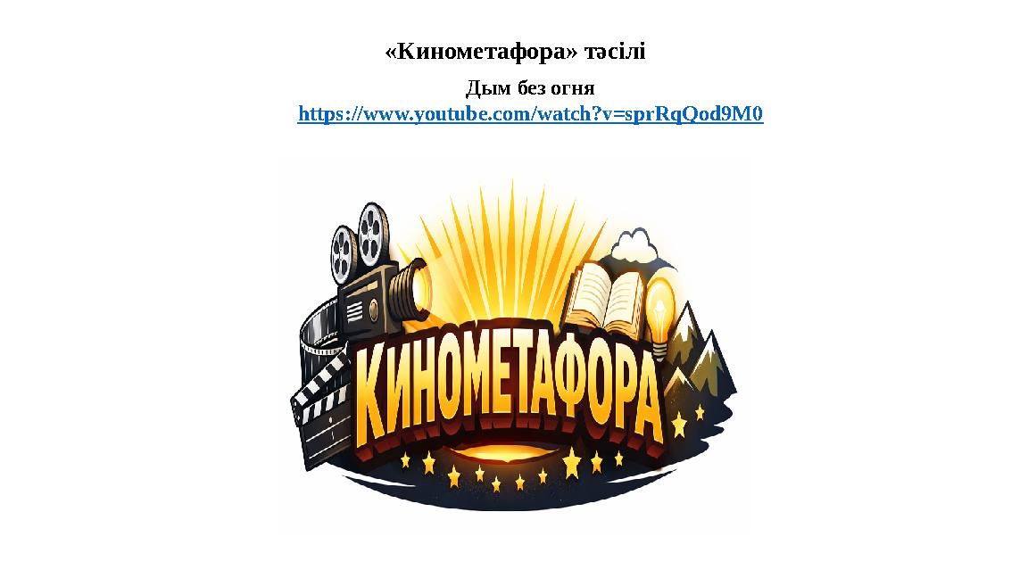 «Кинометафора» тәсілі Дым без огня https://www.youtube.com/watch?v=sprRqQod9M0