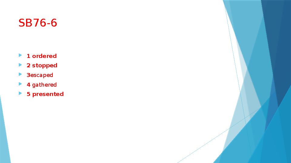 SB76-6 1 ordered 2 stopped 3escaped 4 gathered 5 presented