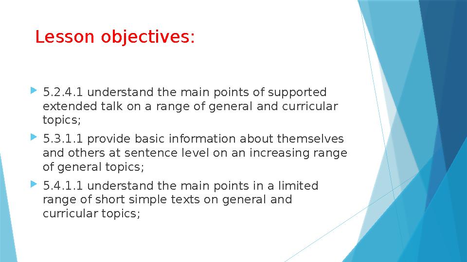 Lesson objectives: 5.2.4.1 understand the main points of supported extended talk on a range of general and curricular topics