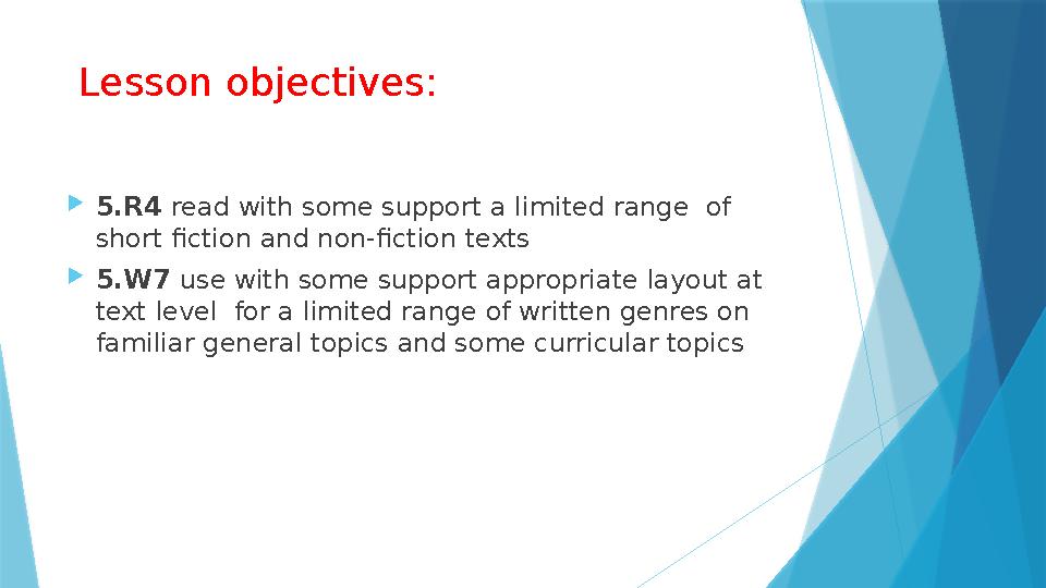 Lesson objectives: 5.R4 read with some support a limited range of short fiction and non-fiction texts 5.W7 use with some su