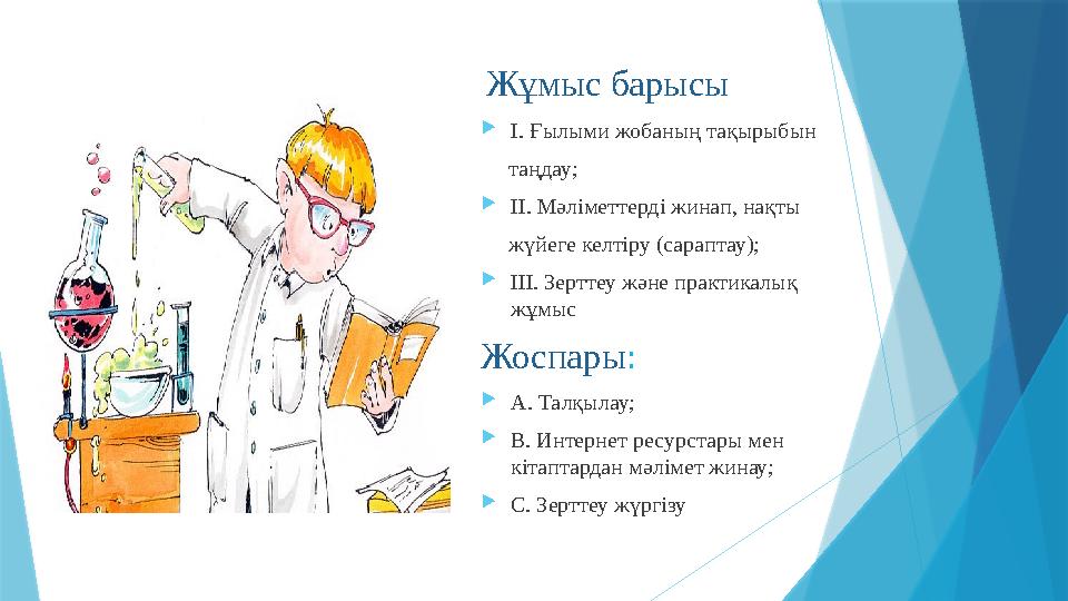 Жұмыс барысы I. Ғылыми жобаның тақырыбын таңдау; II. Мәліметтерді жинап, нақты жүйеге келтіру (сараптау); III.