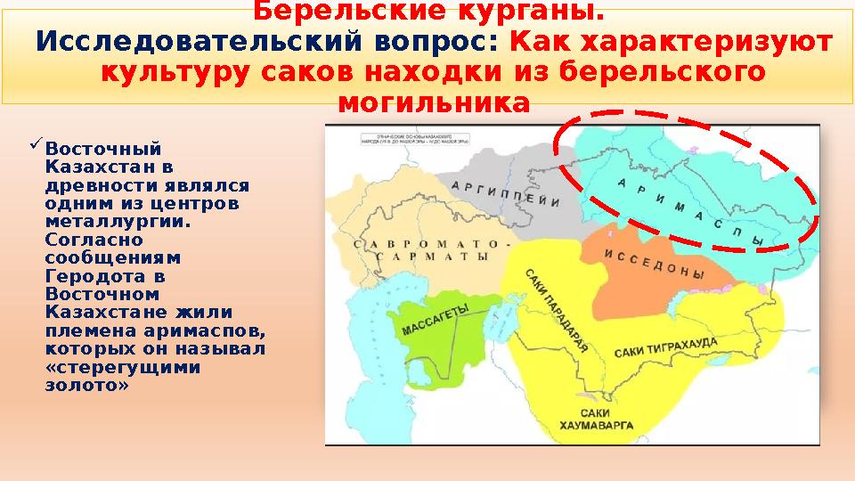 Восточный Казахстан в древности являлся одним из центров металлургии. Согласно сообщениям Геродота в Восточном Казахст