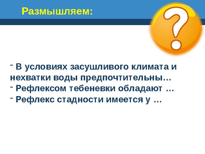 - В условиях засушливого климата и нехватки воды предпочтительны… - Рефлексом тебеневки обладают … - Рефлекс стадности имеется