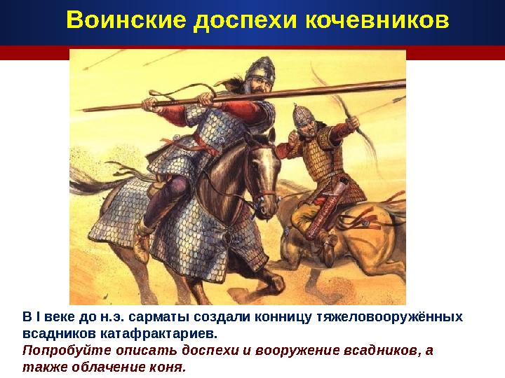 В I веке до н.э. сарматы создали конницу тяжеловооружённых всадников катафрактариев. Попробуйте описать доспехи и вооружение в