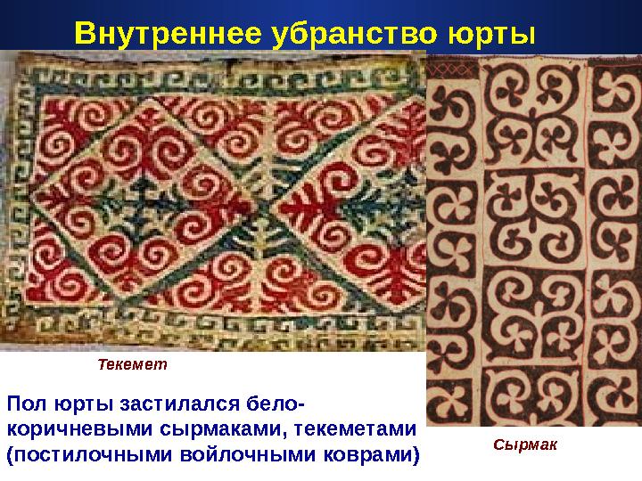 Пол юрты застилался бело- коричневыми сырмаками, текеметами (постилочными войлочными коврами) Внутреннее убранство юрты Текеме