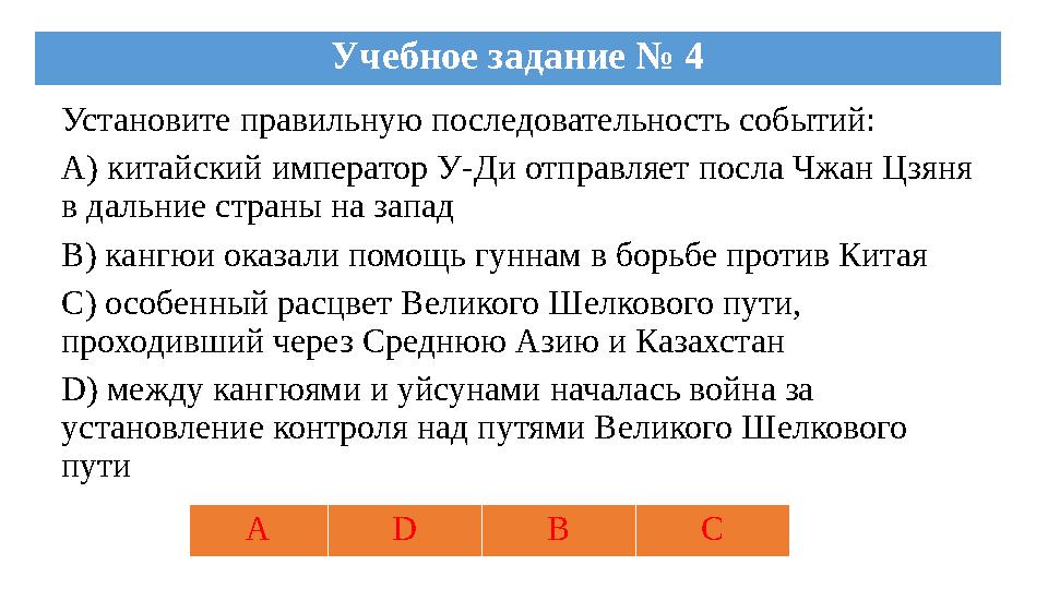 Учебное задание № 4 Установите правильную последовательность событий: А) китайский император У-Ди отправляет посла Чжан Цзяня в