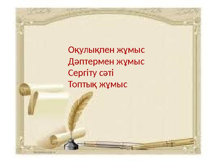 Оқулықпен жұмыс Дәптермен жұмыс Сергіту сәті Топтық жұмыс