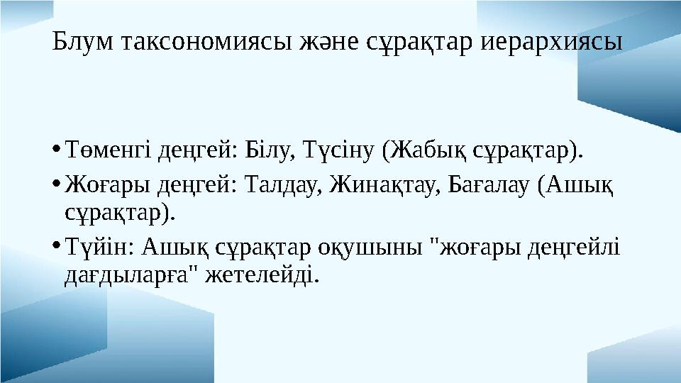 Блум таксономиясы және сұрақтар иерархиясы •Төменгі деңгей: Білу, Түсіну (Жабық сұрақтар). •Жоғары деңгей: Талдау, Жинақтау, Бағ