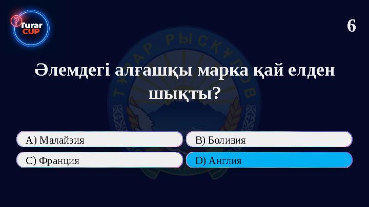 Әлемдегі алғашқы марка қай елден шықты? А) Малайзия В) Боливия C) Франция D) Англия 6