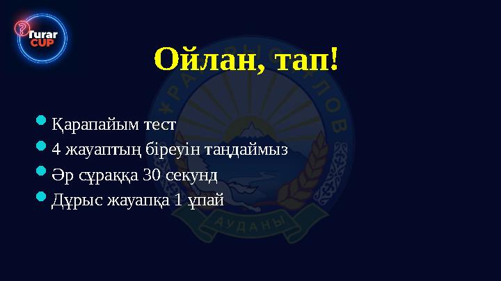 Ойлан, тап! Қарапайым тест 4 жауаптың біреуін таңдаймыз Әр сұраққа 30 секунд Дұрыс жауапқа 1 ұпай