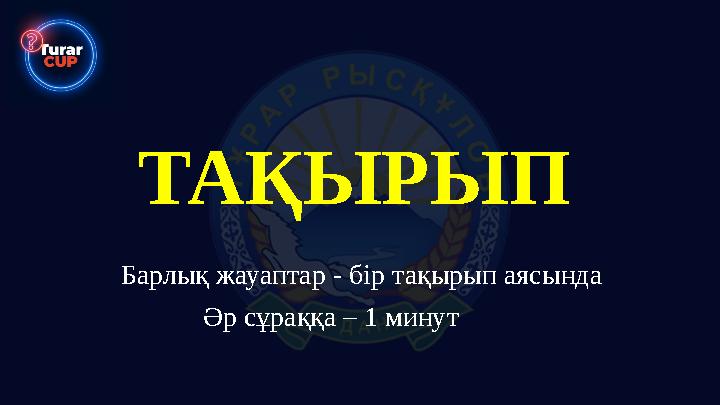 ТАҚЫРЫП Әр сұраққа – 1 минут Барлық жауаптар - бір тақырып аясында