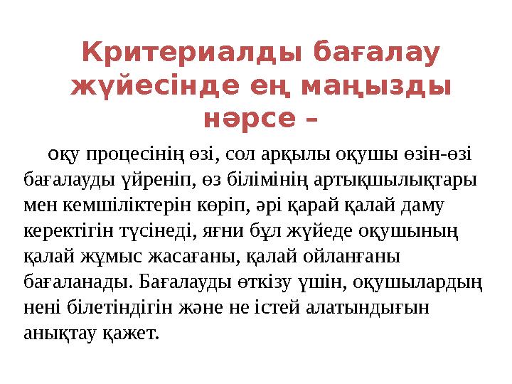 Критериалды бағалау жүйесінде ең маңызды нәрсе – оқу процесінің өзі, сол арқылы оқушы өзін-өзі бағалауды үйреніп, өз біл