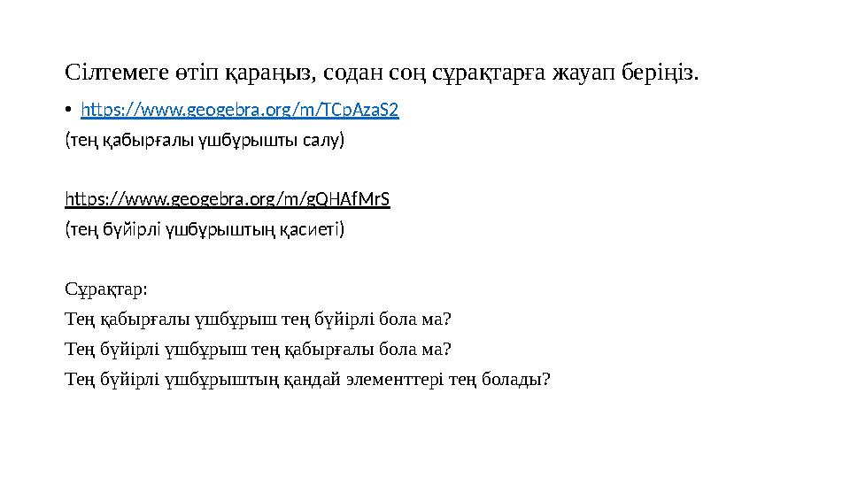 Сілтемеге өтіп қараңыз, содан соң сұрақтарға жауап беріңіз. •https://www.geogebra.org/m/TCpAzaS2 (тең қабырғалы үшбұрышты салу)