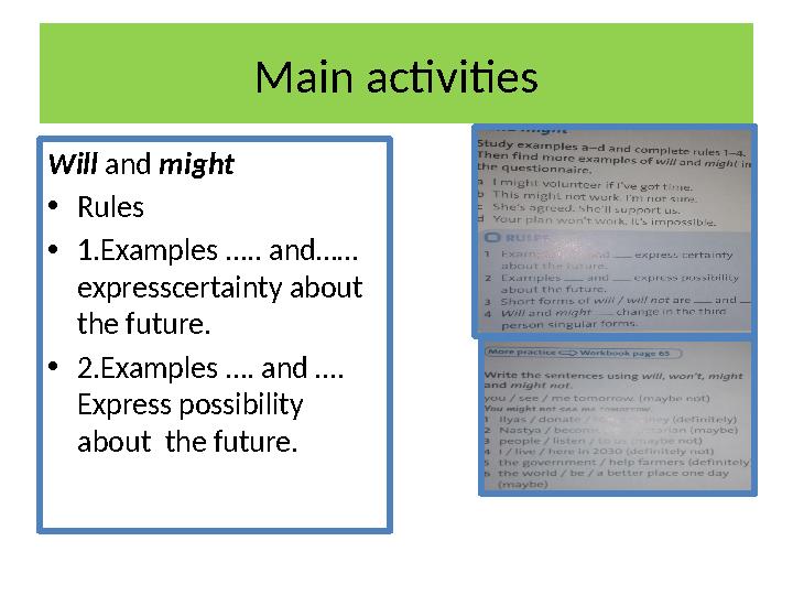 Main activities Will and might •Rules •1.Examples ….. and…… expresscertainty about the future. •2.Examples …. and …. Express