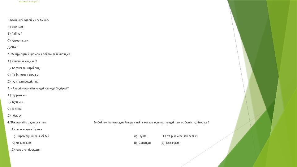 Сабақты бекіту: «Тест тапсырмасы» 1.Көңіл-күй одағайын табыңыз. А) Моһ-моһ В) Пай-пай С) Құрау-құрау Д) Тәйт 2. Жекіру одағай