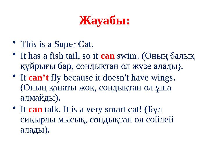 Жауабы: •This is a Super Cat. •It has a fish tail, so it can swim. (Оның балық құйрығы бар, сондықтан ол жүзе алады). •It can’t