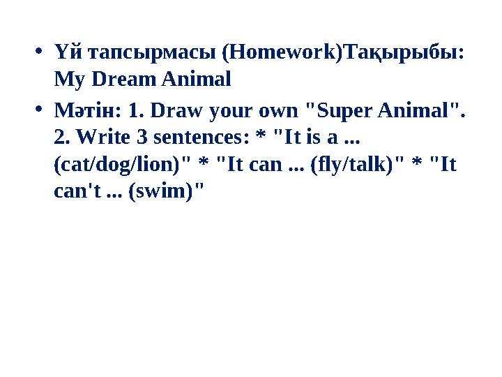 •Үй тапсырмасы (Homework)Тақырыбы: My Dream Animal •Мәтін: 1. Draw your own "Super Animal". 2. Write 3 sentences: * "It is a .