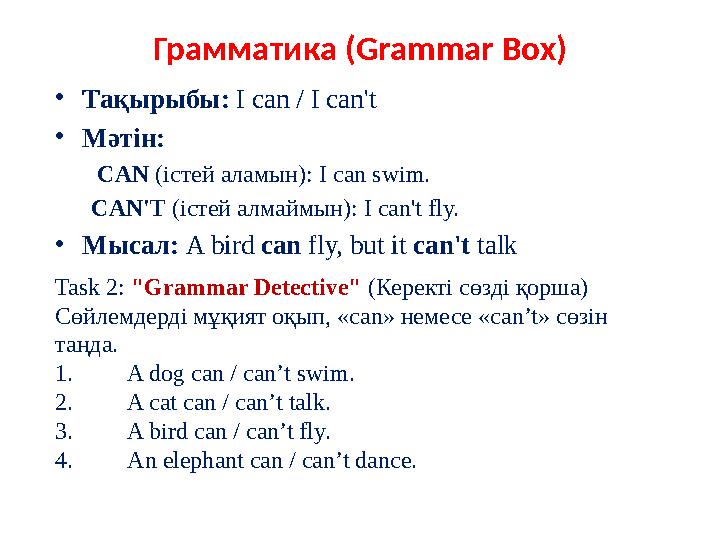 Грамматика (Grammar Box) •Тақырыбы: I can / I can't •Мәтін: CAN (істей аламын): I can swim. CAN'T (істей алмаймын): I can't fly