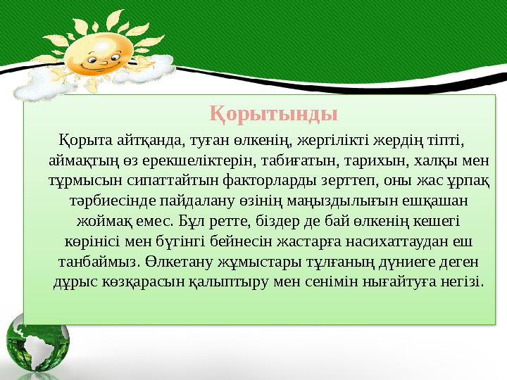 Қорытынды Қорыта айтқанда, туған өлкенің, жергілікті жердің тіпті, аймақтың өз ерекшеліктерін, табиғатын, тарихын, халқы м